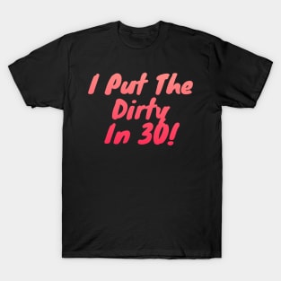 I Put The Dirty In Thirty 30th Birthday T-Shirt